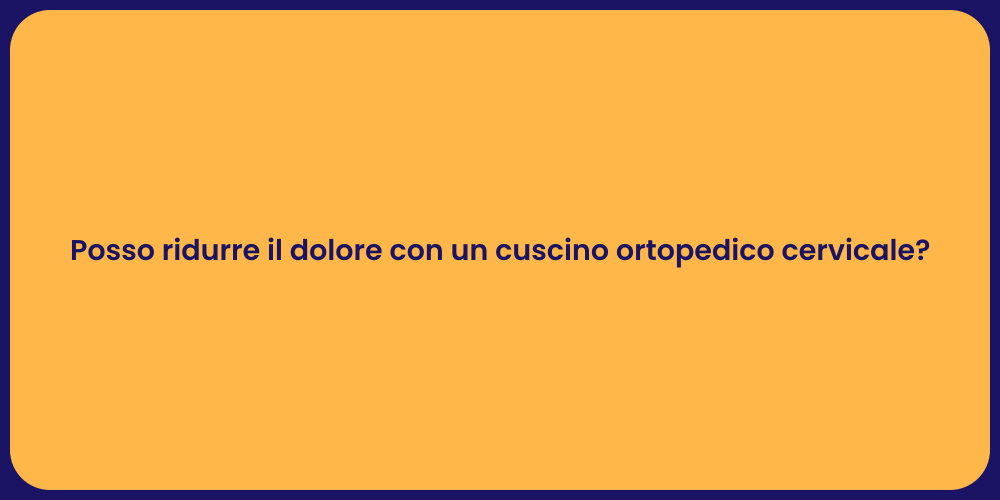 Posso ridurre il dolore con un cuscino ortopedico cervicale?