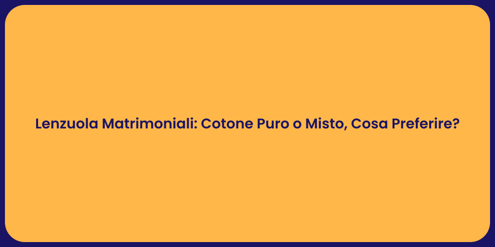 Lenzuola Matrimoniali: Cotone Puro o Misto, Cosa Preferire?