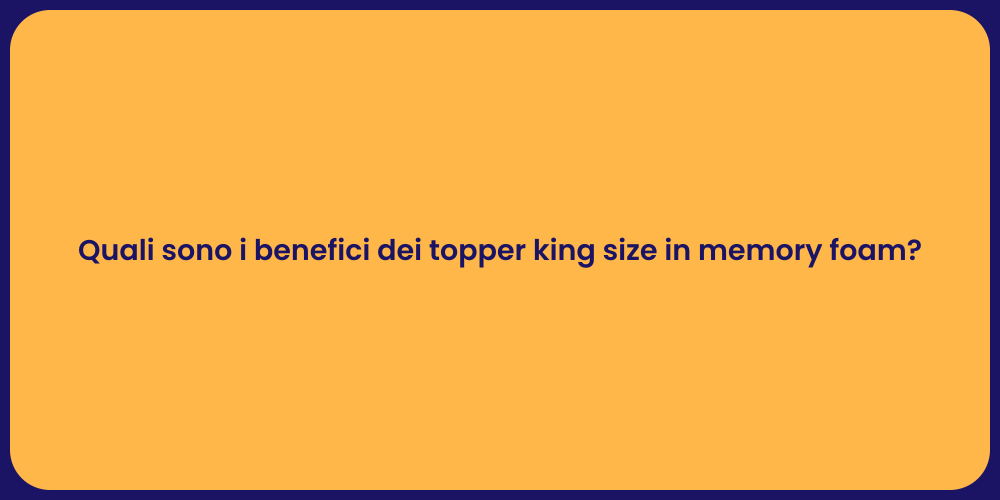 Quali sono i benefici dei topper king size in memory foam?