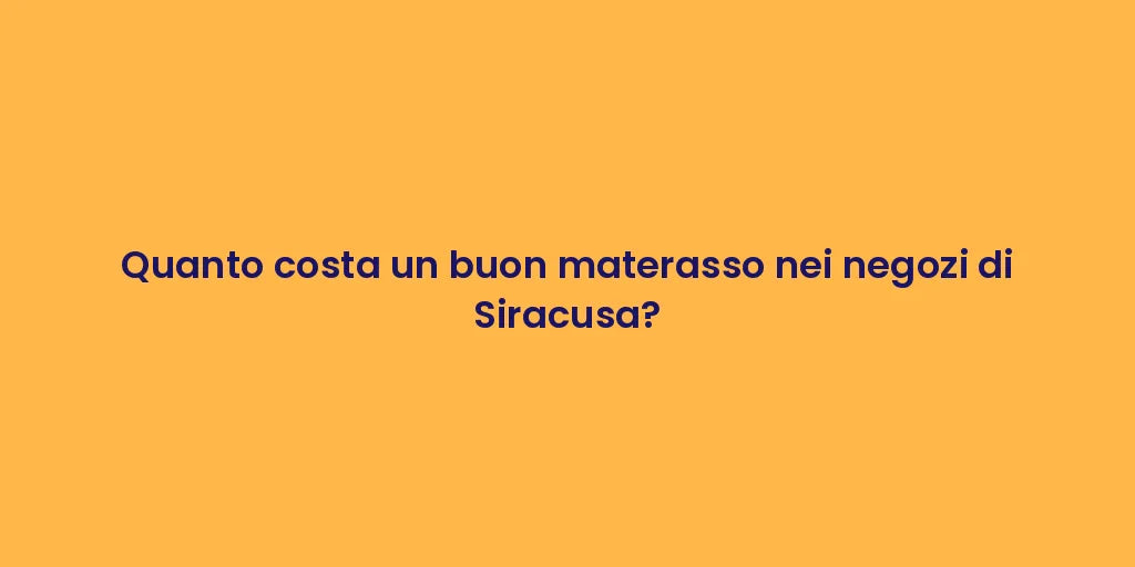 Quanto costa un buon materasso nei negozi di Siracusa?