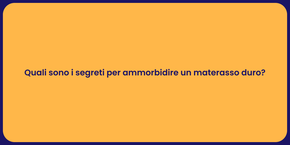 Quali sono i segreti per ammorbidire un materasso duro?