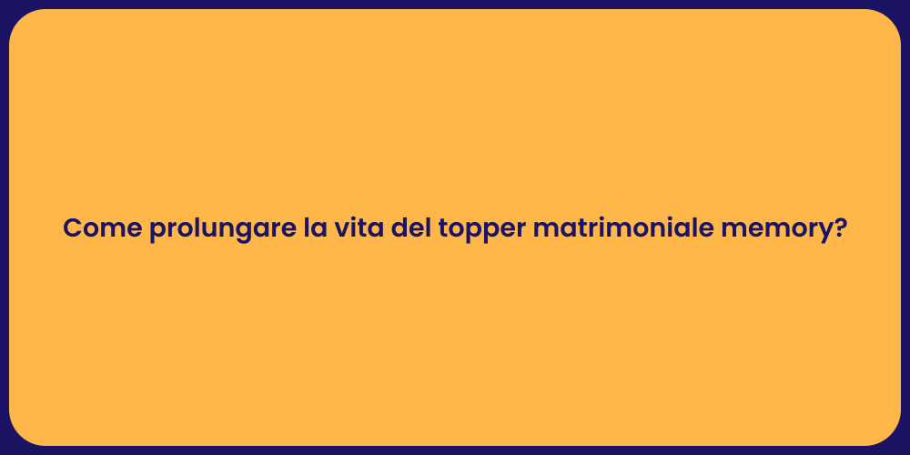 Come prolungare la vita del topper matrimoniale memory?