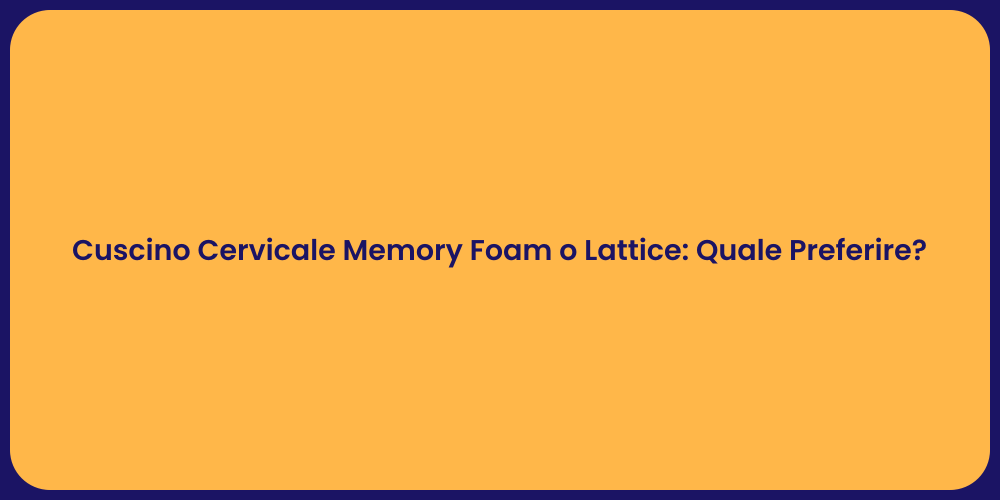 Cuscino Cervicale Memory Foam o Lattice: Quale Preferire?