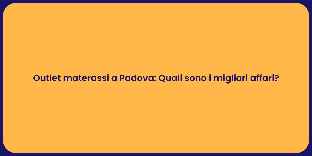 Outlet materassi a Padova: Quali sono i migliori affari?