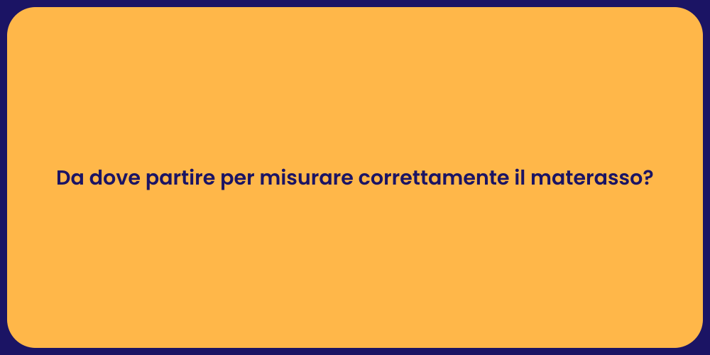 Da dove partire per misurare correttamente il materasso?