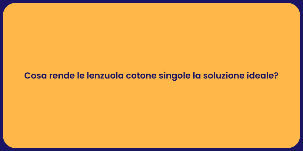 Cosa rende le lenzuola cotone singole la soluzione ideale?