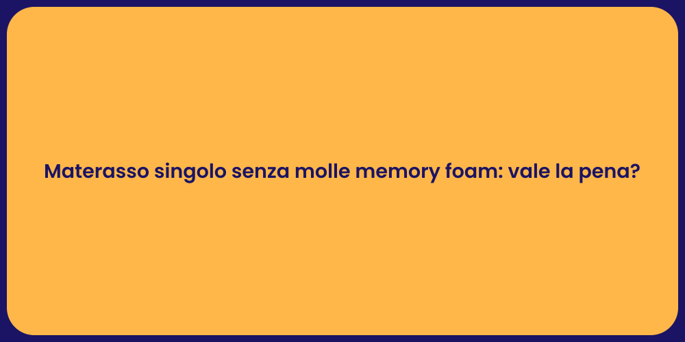 Materasso singolo senza molle memory foam: vale la pena?
