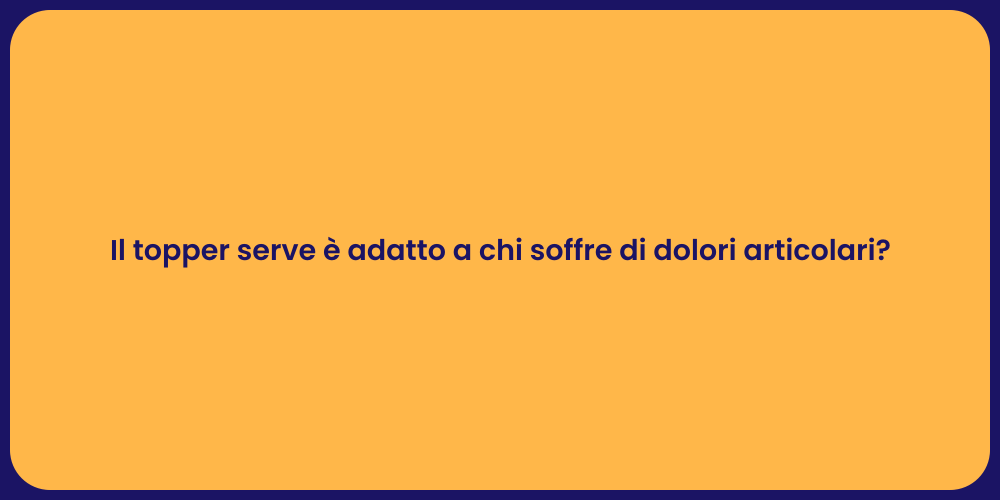 Il topper serve è adatto a chi soffre di dolori articolari?