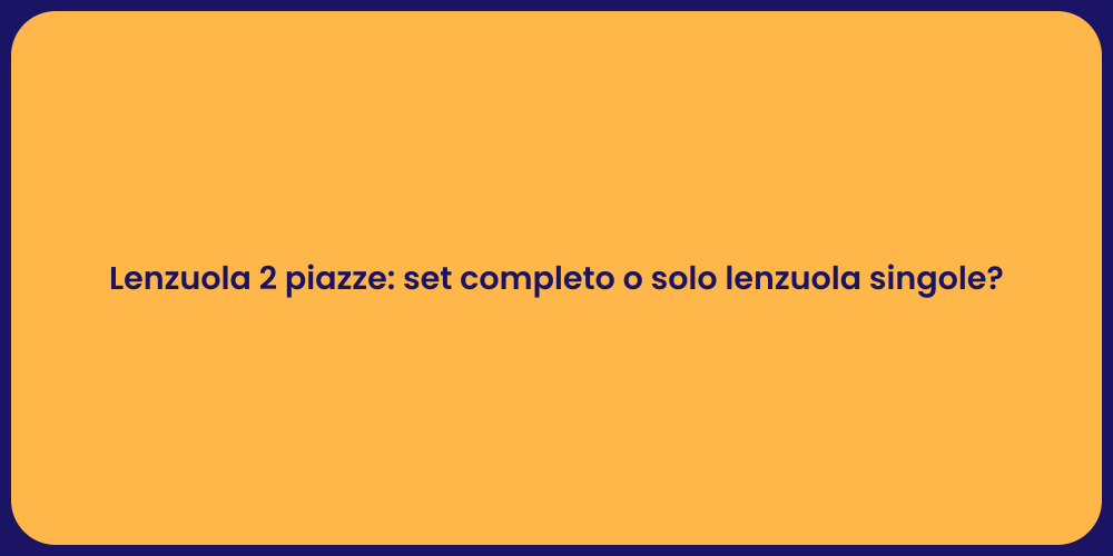 Lenzuola 2 piazze: set completo o solo lenzuola singole?