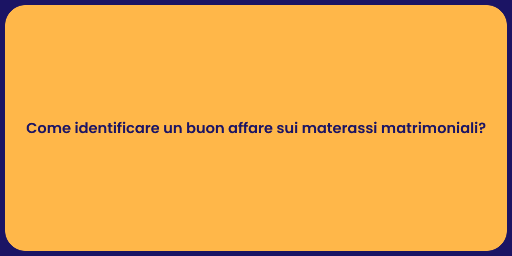 Come identificare un buon affare sui materassi matrimoniali?