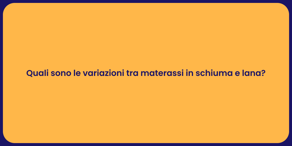 Quali sono le variazioni tra materassi in schiuma e lana?
