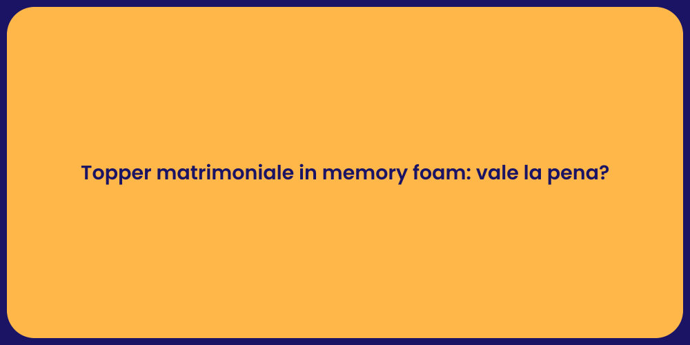 Topper matrimoniale in memory foam: vale la pena?