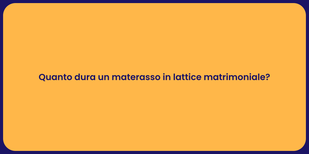Quanto dura un materasso in lattice matrimoniale?