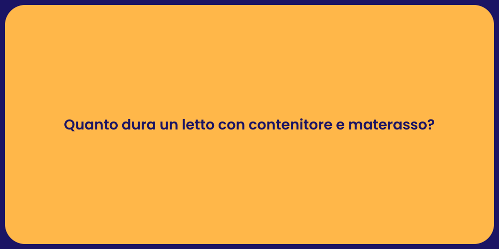 Quanto dura un letto con contenitore e materasso?