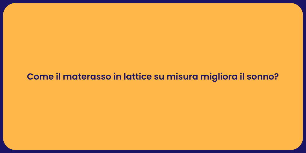 Come il materasso in lattice su misura migliora il sonno?