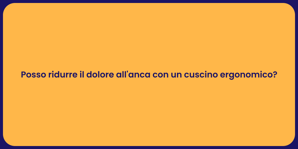 Posso ridurre il dolore all'anca con un cuscino ergonomico?