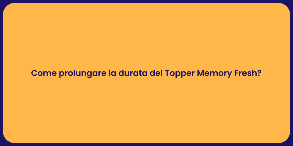 Come Mantenere il Tuo Topper Mem Fresh