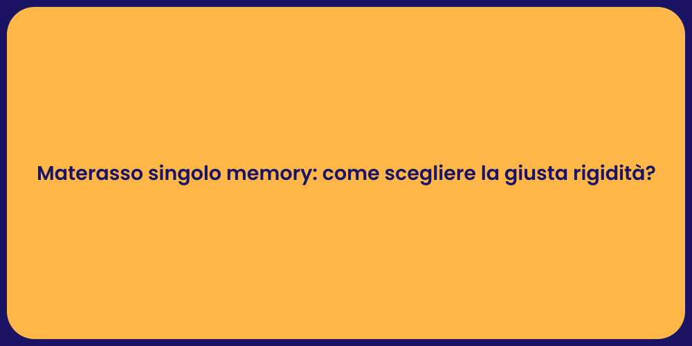 Materasso singolo memory: come scegliere la giusta rigidità?