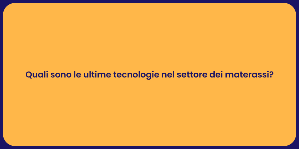 Quali sono le ultime tecnologie nel settore dei materassi?