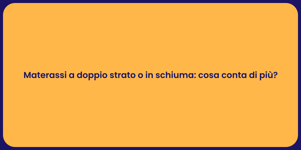 Materassi a doppio strato o in schiuma: cosa conta di più?