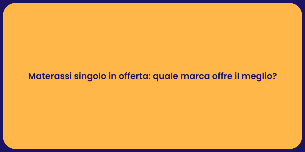 Materassi singolo in offerta: quale marca offre il meglio?