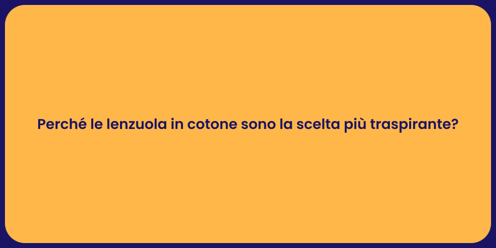 Perché le lenzuola in cotone sono la scelta più traspirante?