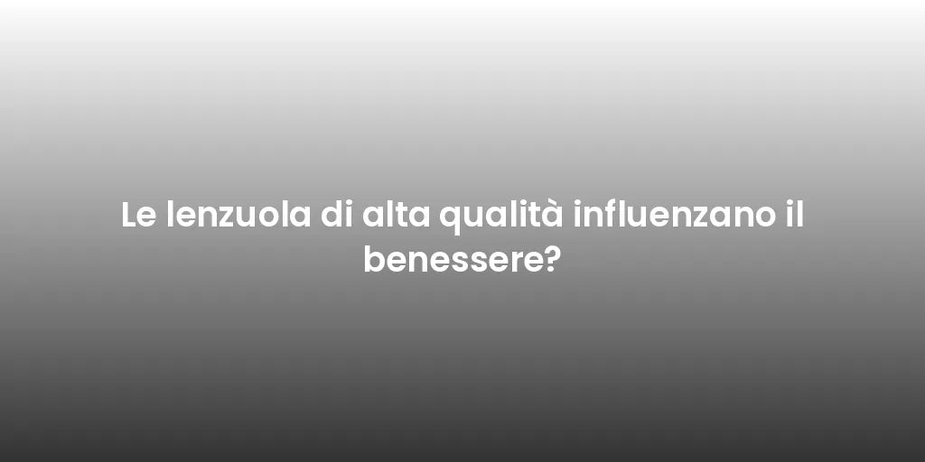 Le lenzuola di alta qualità influenzano il benessere?