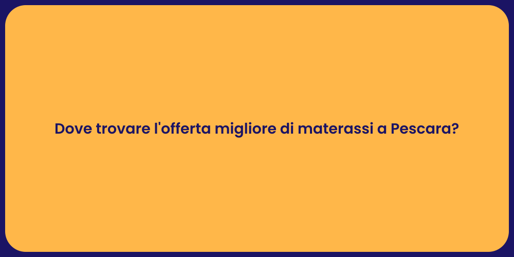 Dove trovare l'offerta migliore di materassi a Pescara?