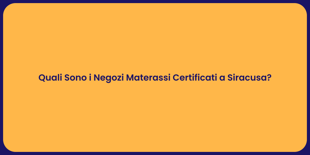 Quali Sono i Negozi Materassi Certificati a Siracusa?