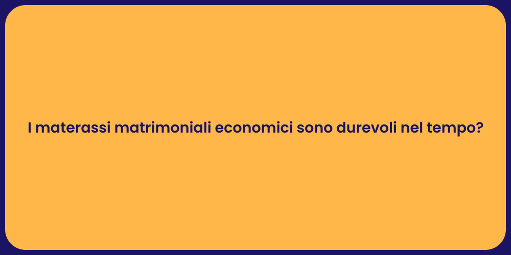 I materassi matrimoniali economici sono durevoli nel tempo?