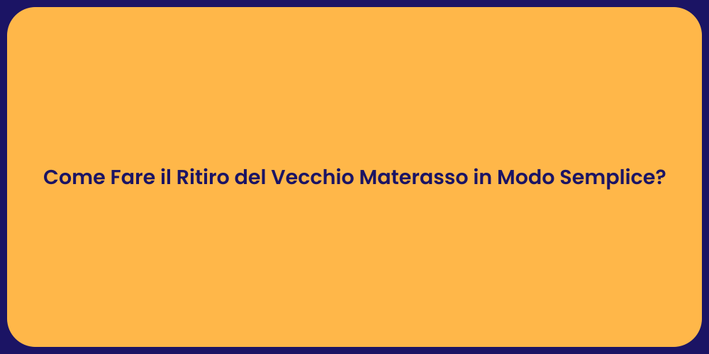 Come Fare il Ritiro del Vecchio Materasso in Modo Semplice?