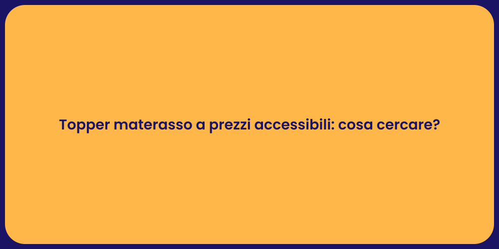 Topper materasso a prezzi accessibili: cosa cercare?