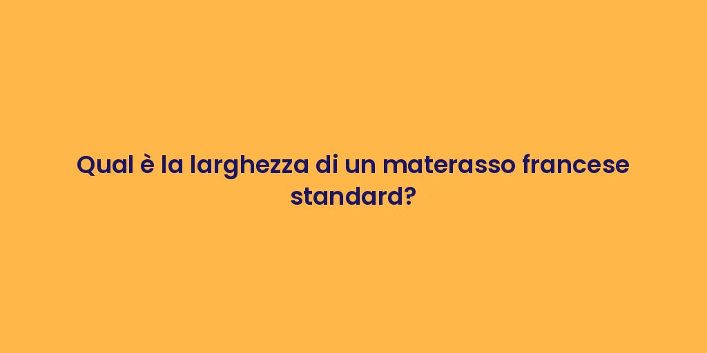 Qual è la larghezza di un materasso francese standard?