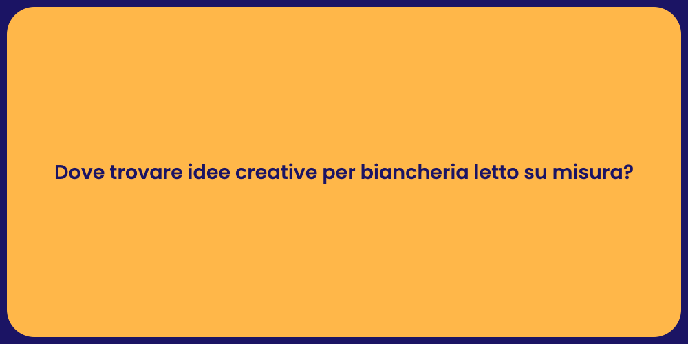 Dove trovare idee creative per biancheria letto su misura?