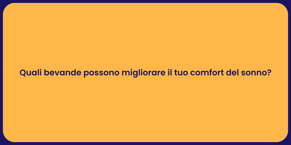 Quali bevande possono migliorare il tuo comfort del sonno?