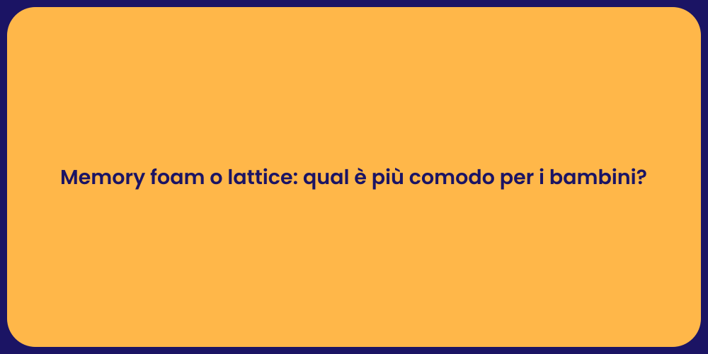 Memory foam o lattice: qual è più comodo per i bambini?