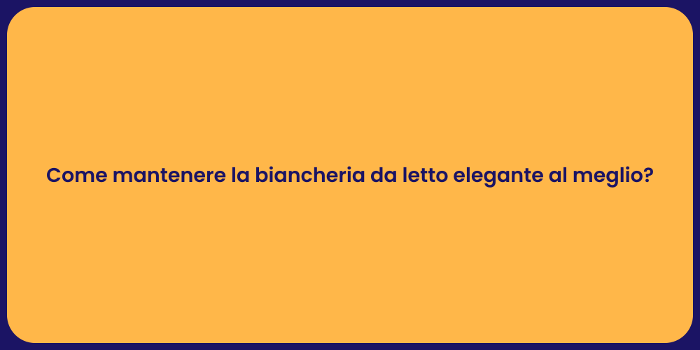 Come mantenere la biancheria da letto elegante al meglio?
