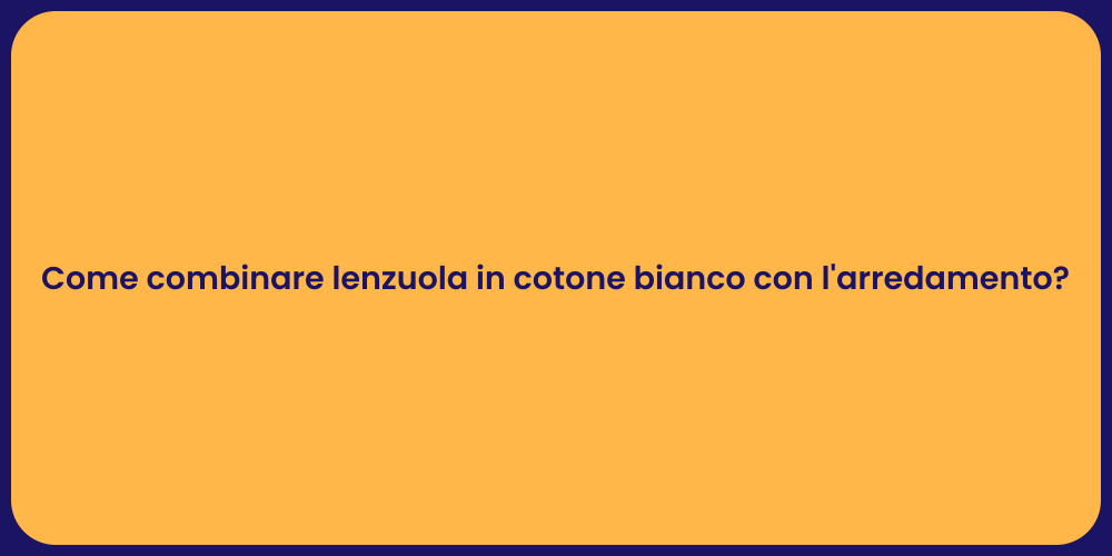 Come combinare lenzuola in cotone bianco con l'arredamento?