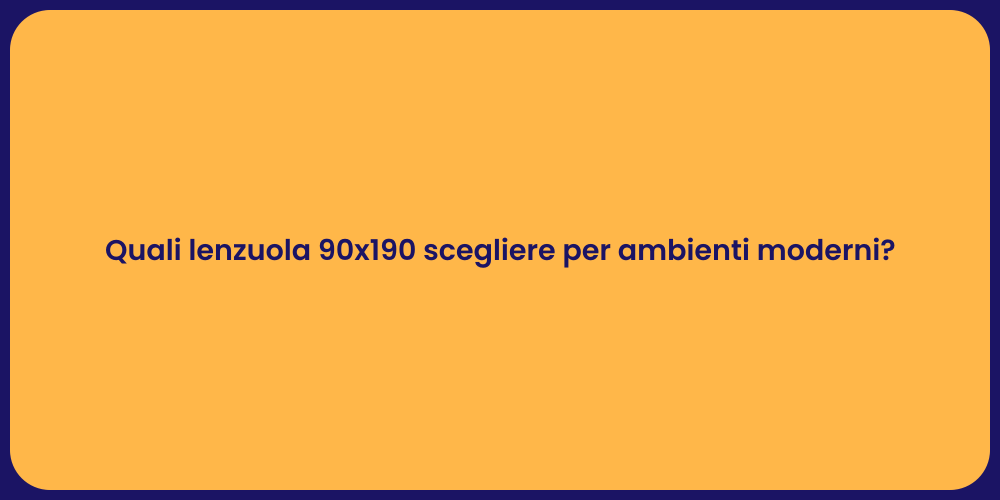 Quali lenzuola 90x190 scegliere per ambienti moderni?