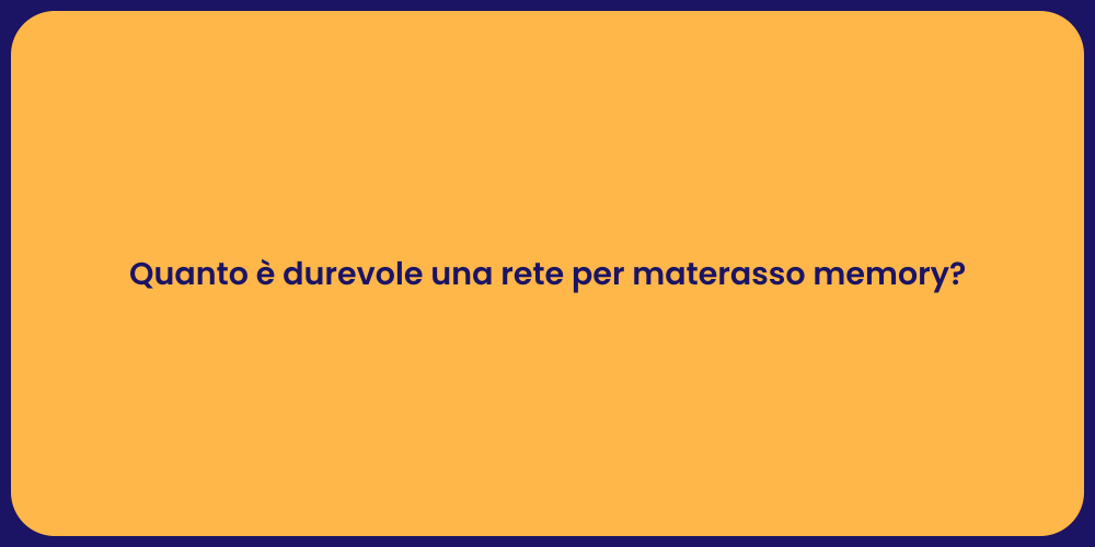 Quanto è durevole una rete per materasso memory?