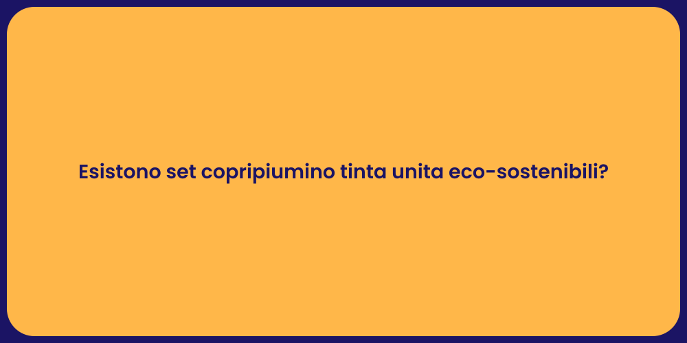 Esistono set copripiumino tinta unita eco-sostenibili?