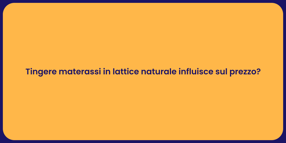 Tingere materassi in lattice naturale influisce sul prezzo?