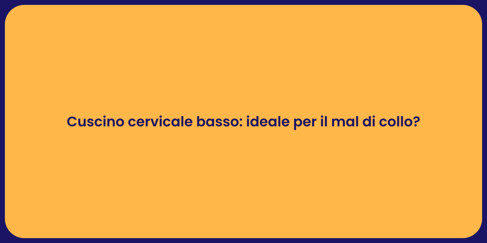 Cuscino cervicale basso: ideale per il mal di collo?