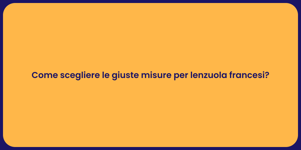 Come scegliere le giuste misure per lenzuola francesi?