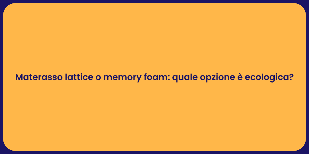 Materasso lattice o memory foam: quale opzione è ecologica?