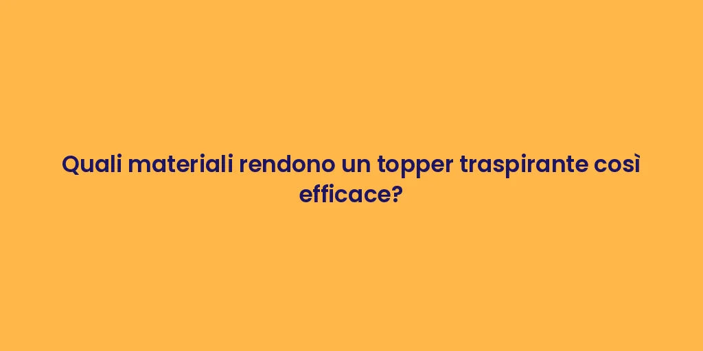 Quali materiali rendono un topper traspirante così efficace?