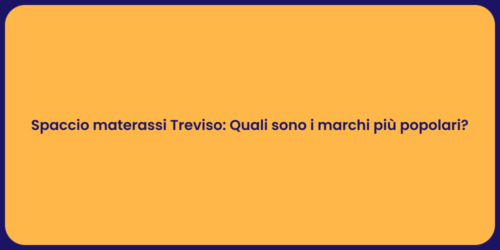 Spaccio materassi Treviso: Quali sono i marchi più popolari?