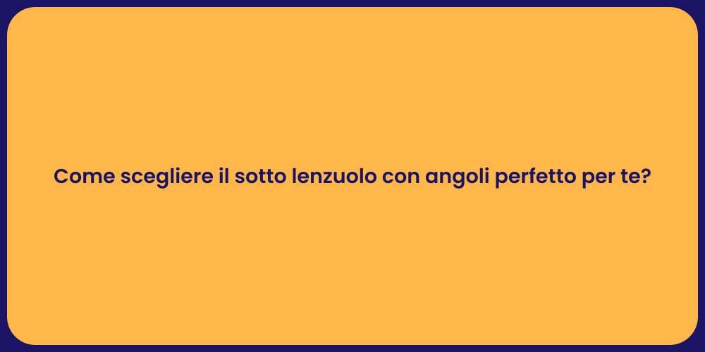 Come scegliere il sotto lenzuolo con angoli perfetto per te?