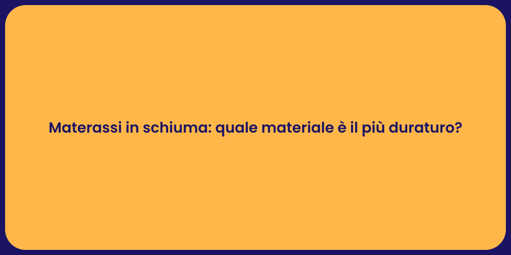 Materassi in schiuma: quale materiale è il più duraturo?