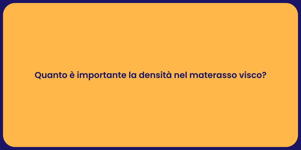 Quanto è importante la densità nel materasso visco?